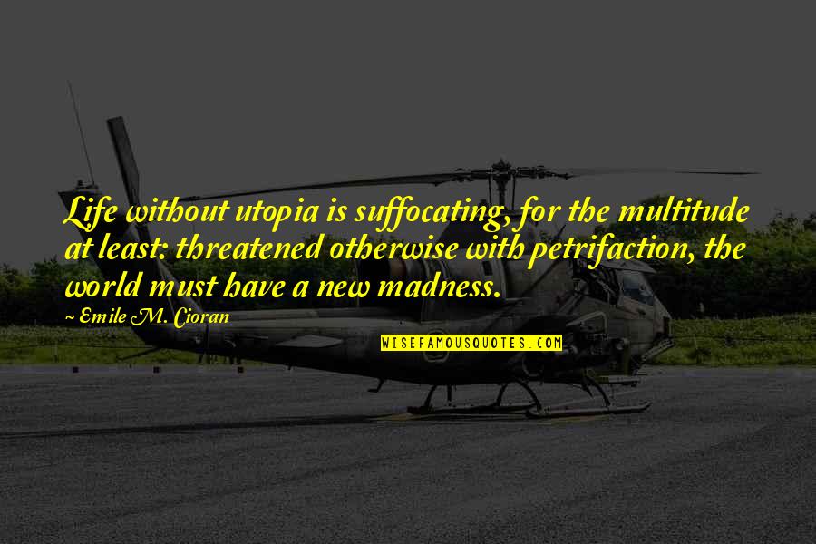 Comunicarnoslo Quotes By Emile M. Cioran: Life without utopia is suffocating, for the multitude Comunicarnoslo Quotes By Emile M. Cioran: Life without utopia is suffocating, for the multitude