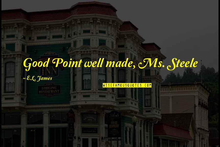 Comunications Quotes By E.L. James: Good Point well made, Ms. Steele Comunications Quotes By E.L. James: Good Point well made, Ms. Steele