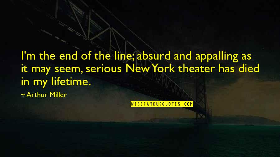 Comunicativa Que Quotes By Arthur Miller: I'm the end of the line; absurd and