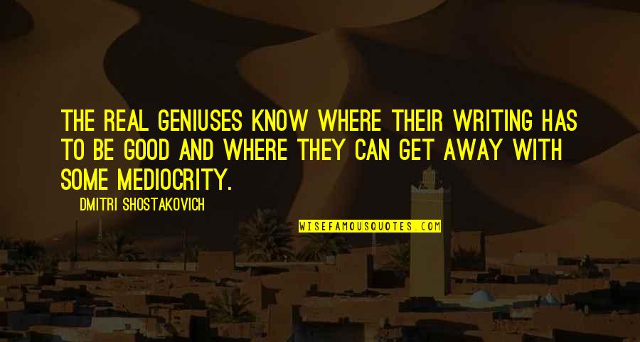 Comunicativas Quotes By Dmitri Shostakovich: The real geniuses know where their writing has Comunicativas Quotes By Dmitri Shostakovich: The real geniuses know where their writing has