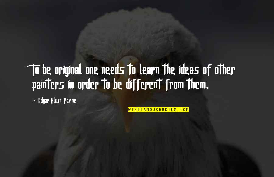 Comunicativas Quotes By Edgar Alwin Payne: To be original one needs to learn the Comunicativas Quotes By Edgar Alwin Payne: To be original one needs to learn the