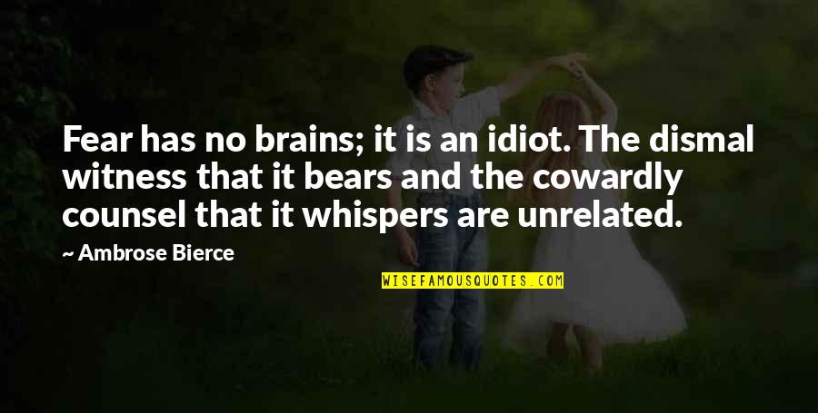 Comunicazione Aumentativa Quotes By Ambrose Bierce: Fear has no brains; it is an idiot. Comunicazione Aumentativa Quotes By Ambrose Bierce: Fear has no brains; it is an idiot.
