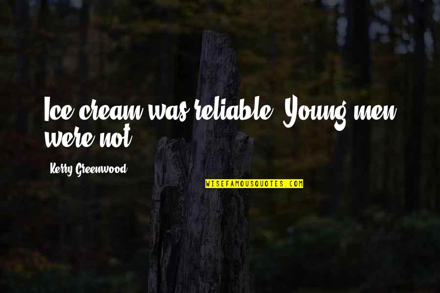 Comunicazione Aumentativa Quotes By Kerry Greenwood: Ice cream was reliable. Young men were not. Comunicazione Aumentativa Quotes By Kerry Greenwood: Ice cream was reliable. Young men were not.