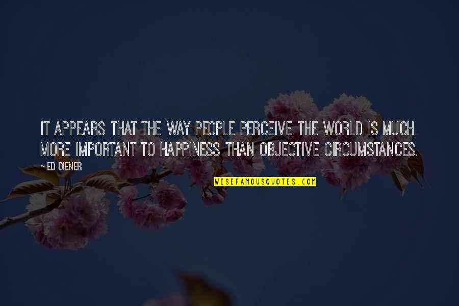Comunicologa Quotes By Ed Diener: It appears that the way people perceive the Comunicologa Quotes By Ed Diener: It appears that the way people perceive the