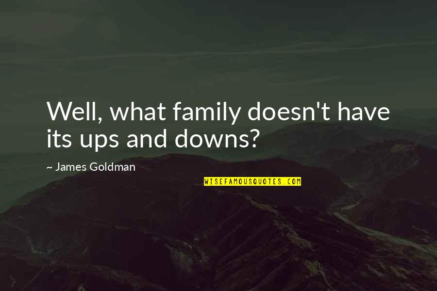 Comunicologos Quotes By James Goldman: Well, what family doesn't have its ups and Comunicologos Quotes By James Goldman: Well, what family doesn't have its ups and