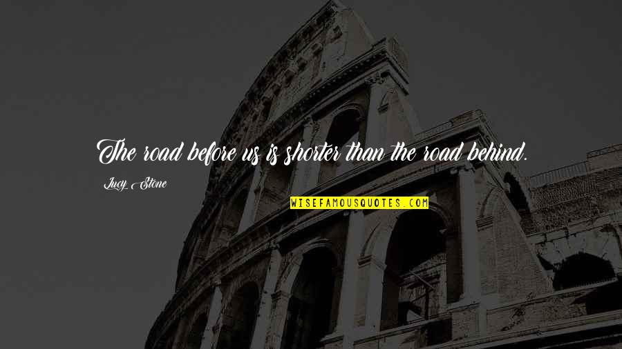 Comunicologos Quotes By Lucy Stone: The road before us is shorter than the Comunicologos Quotes By Lucy Stone: The road before us is shorter than the