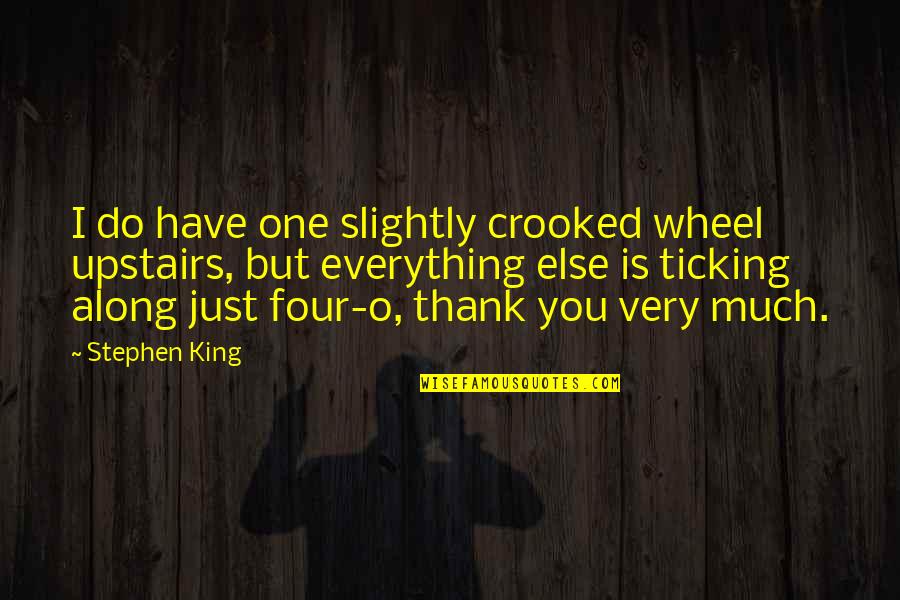 Comunidades Autonomas Quotes By Stephen King: I do have one slightly crooked wheel upstairs, Comunidades Autonomas Quotes By Stephen King: I do have one slightly crooked wheel upstairs,