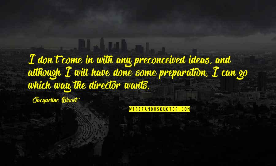 Comunidades Virtuales Quotes By Jacqueline Bisset: I don't come in with any preconceived ideas, Comunidades Virtuales Quotes By Jacqueline Bisset: I don't come in with any preconceived ideas,