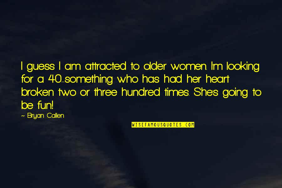 Comunione Danima Quotes By Bryan Callen: I guess I am attracted to older women. Comunione Danima Quotes By Bryan Callen: I guess I am attracted to older women.