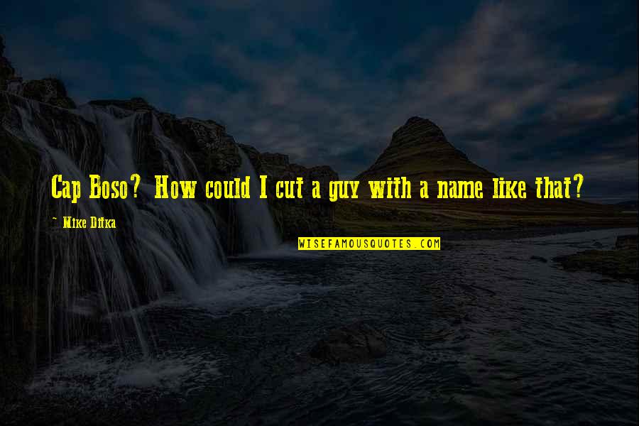 Comunione Di Quotes By Mike Ditka: Cap Boso? How could I cut a guy