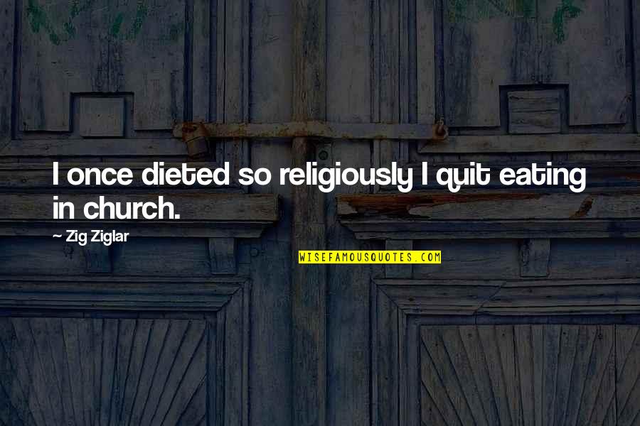 Comunismo De Guerra Quotes By Zig Ziglar: I once dieted so religiously I quit eating