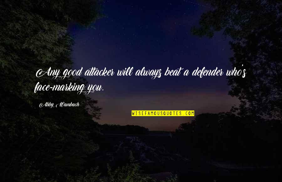 Comunismul Istorie Quotes By Abby Wambach: Any good attacker will always beat a defender