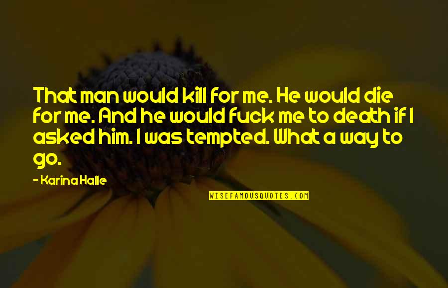 Comunismul Romanesc Quotes By Karina Halle: That man would kill for me. He would