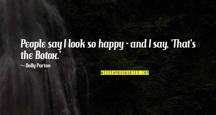 Comunismul Romania Quotes By Dolly Parton: People say I look so happy - and