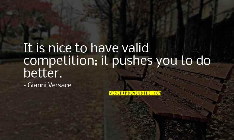 Comunista Que Quotes By Gianni Versace: It is nice to have valid competition; it Comunista Que Quotes By Gianni Versace: It is nice to have valid competition; it