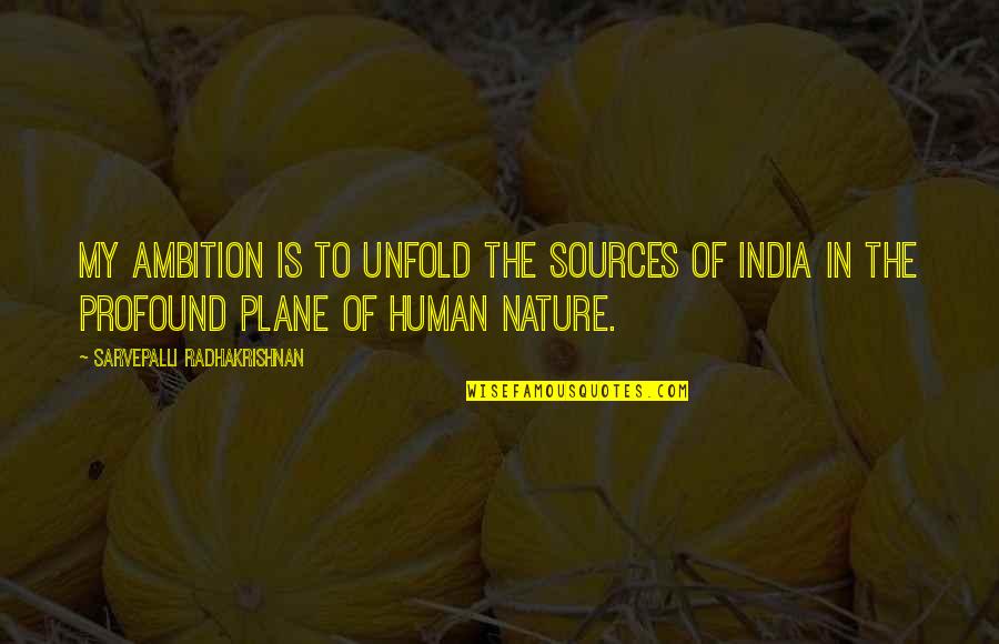 Comunista Que Quotes By Sarvepalli Radhakrishnan: My ambition is to unfold the sources of Comunista Que Quotes By Sarvepalli Radhakrishnan: My ambition is to unfold the sources of