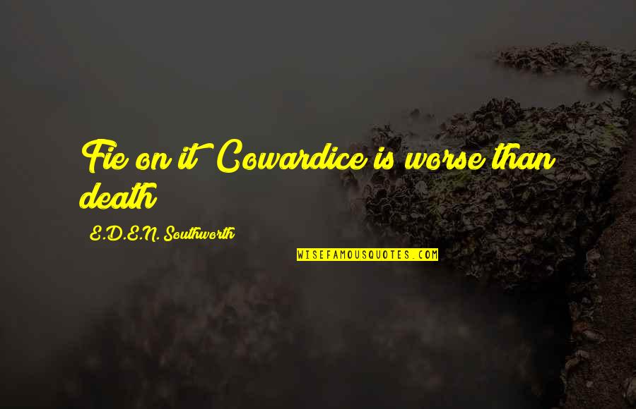 Comunistas Millonarios Quotes By E.D.E.N. Southworth: Fie on it! Cowardice is worse than death! Comunistas Millonarios Quotes By E.D.E.N. Southworth: Fie on it! Cowardice is worse than death!