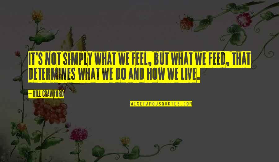 Comunitaria Propiedad Quotes By Bill Crawford: It's not simply what we feel, but what Comunitaria Propiedad Quotes By Bill Crawford: It's not simply what we feel, but what