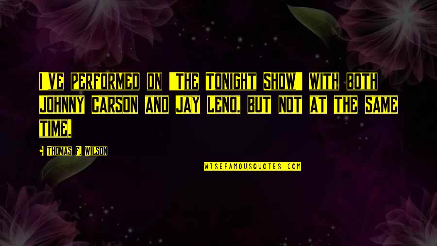 Comunitario Definicion Quotes By Thomas F. Wilson: I've performed on 'The Tonight Show' with both