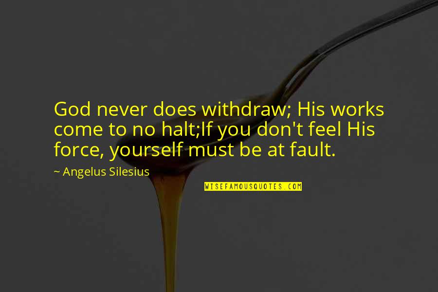 Comusan Quotes By Angelus Silesius: God never does withdraw; His works come to Comusan Quotes By Angelus Silesius: God never does withdraw; His works come to