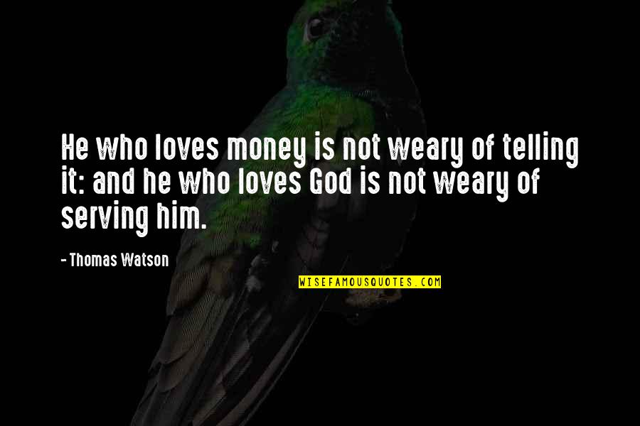 Comutual Quotes By Thomas Watson: He who loves money is not weary of