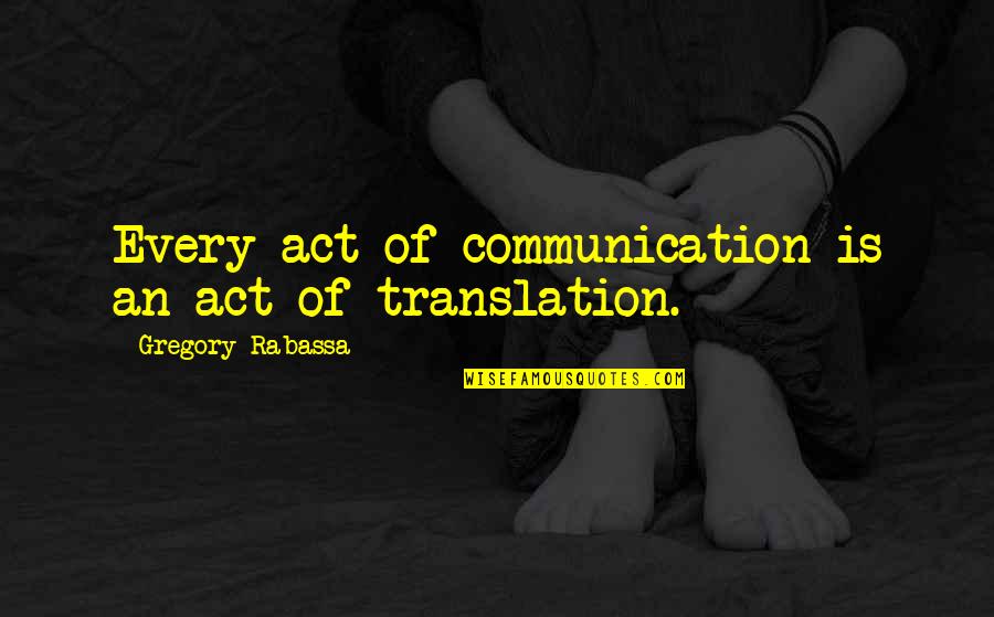 Comyng Quotes By Gregory Rabassa: Every act of communication is an act of