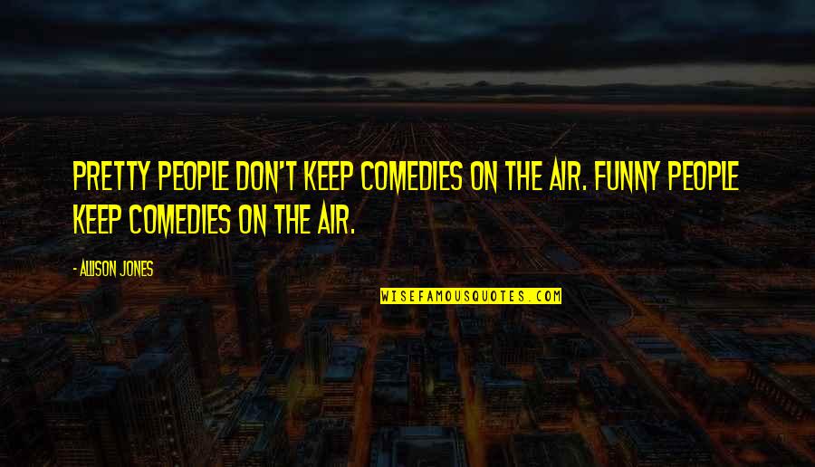 Con Air Funny Quotes By Allison Jones: Pretty people don't keep comedies on the air.