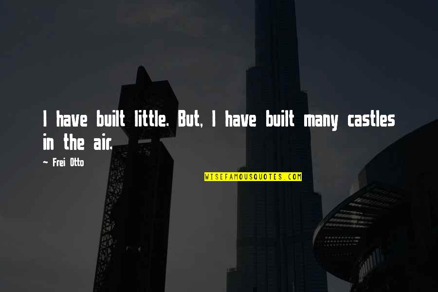 Con Air Quotes By Frei Otto: I have built little. But, I have built