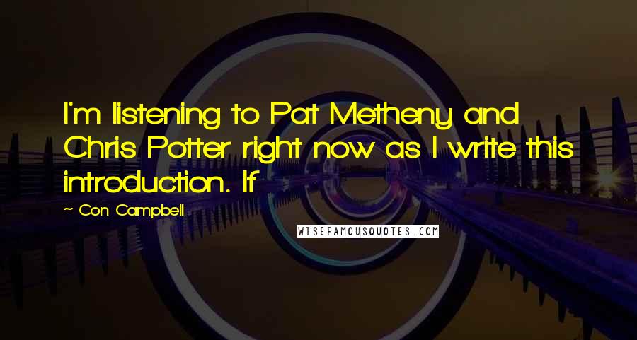 Con Campbell quotes: I'm listening to Pat Metheny and Chris Potter right now as I write this introduction. If