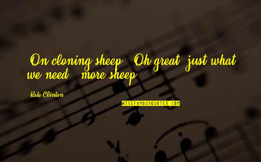 Con Cloning Quotes By Kate Clinton: [On cloning sheep:] Oh great, just what we