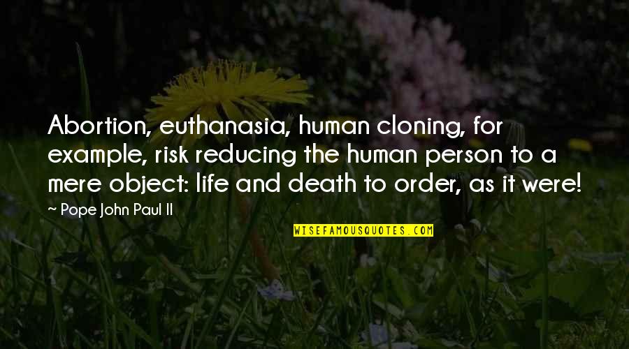 Con Cloning Quotes By Pope John Paul II: Abortion, euthanasia, human cloning, for example, risk reducing Con Cloning Quotes By Pope John Paul II: Abortion, euthanasia, human cloning, for example, risk reducing