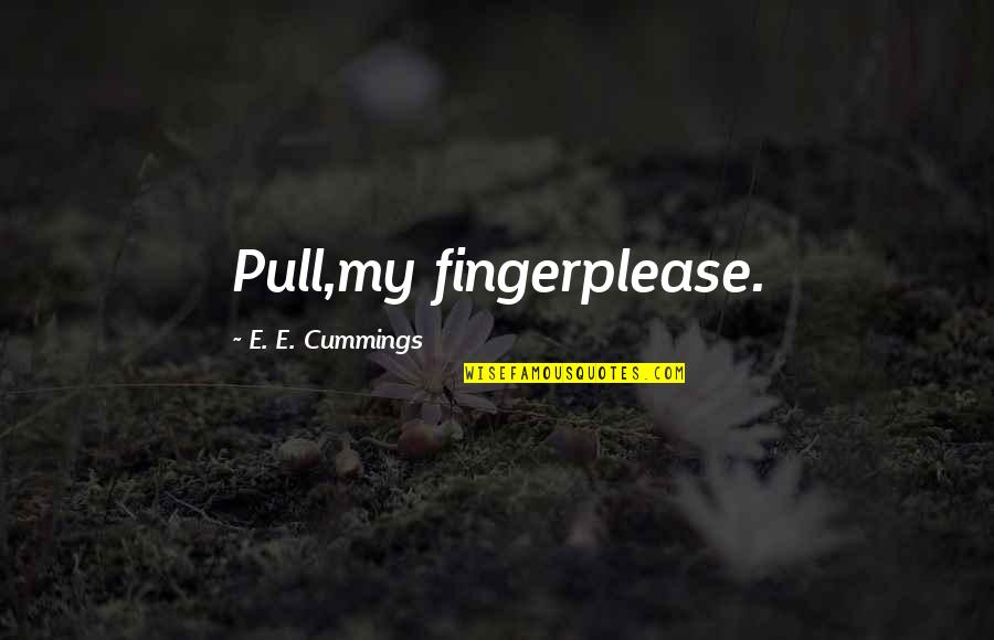 Con Fruiterer Quotes By E. E. Cummings: Pull,my fingerplease.