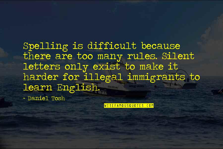 Con Illegal Immigration Quotes By Daniel Tosh: Spelling is difficult because there are too many