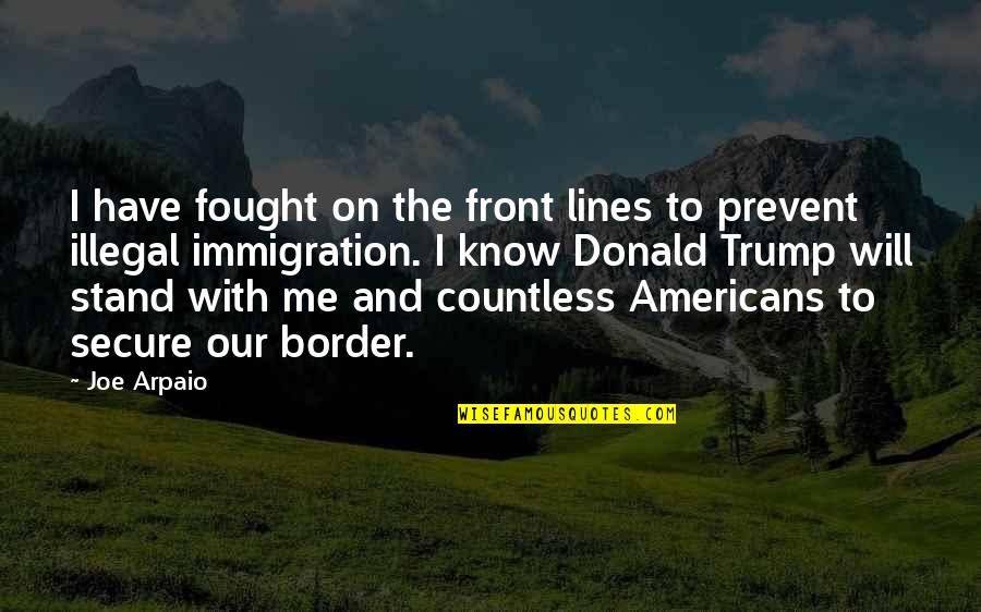 Con Illegal Immigration Quotes By Joe Arpaio: I have fought on the front lines to