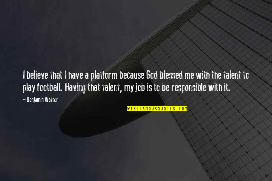 Con Job Quotes By Benjamin Watson: I believe that I have a platform because
