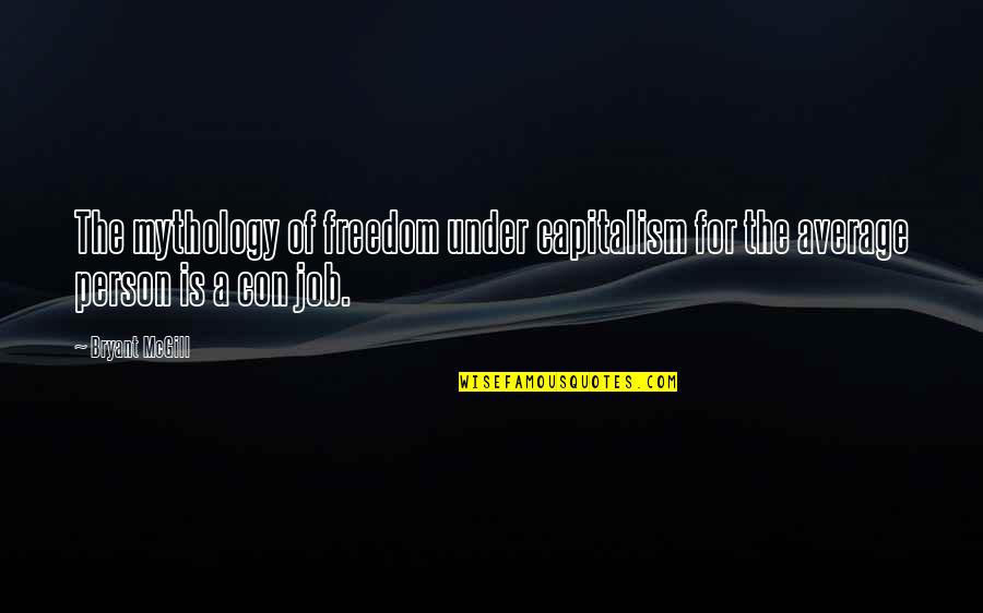 Con Job Quotes By Bryant McGill: The mythology of freedom under capitalism for the