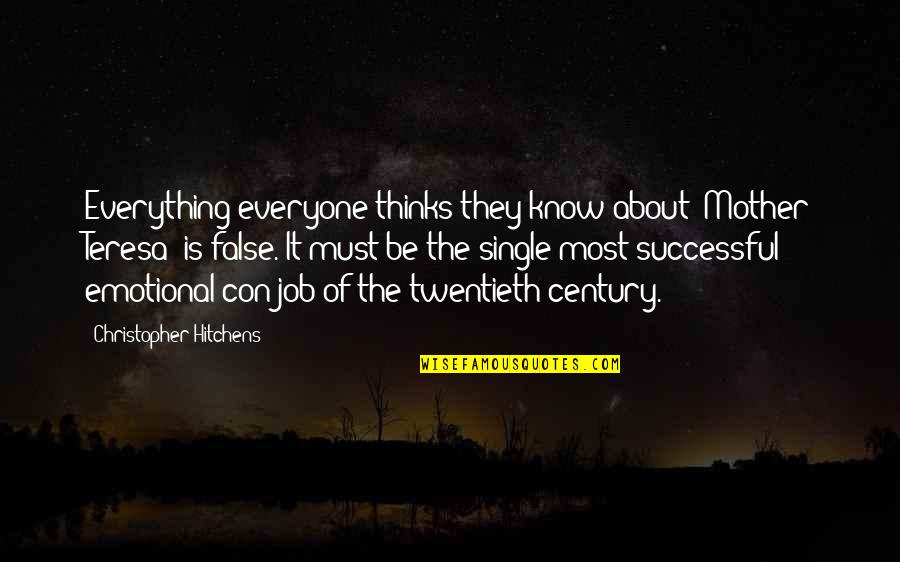 Con Job Quotes By Christopher Hitchens: Everything everyone thinks they know about [Mother Teresa]