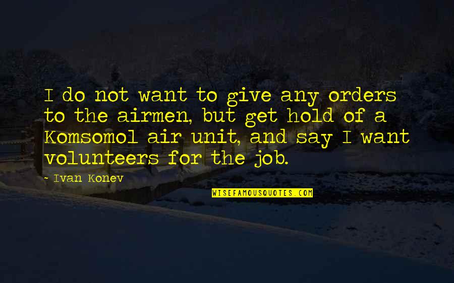 Con Job Quotes By Ivan Konev: I do not want to give any orders