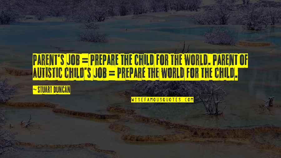 Con Job Quotes By Stuart Duncan: Parent's job = Prepare the child for the