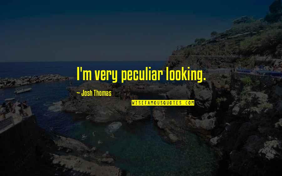 Con Los A Os He Aprendido Quotes By Josh Thomas: I'm very peculiar looking.