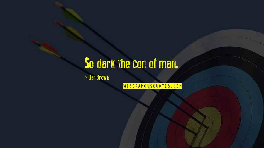 Con Man Quotes By Dan Brown: So dark the con of man.
