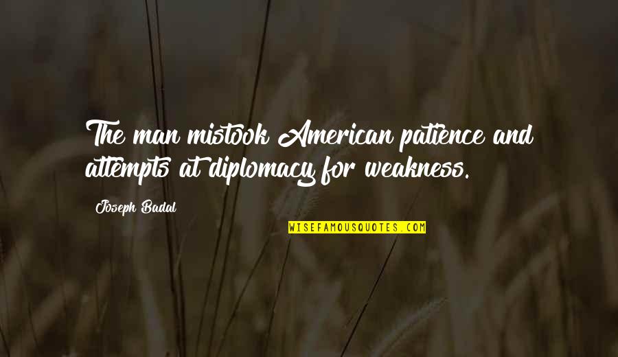 Con Man Quotes By Joseph Badal: The man mistook American patience and attempts at