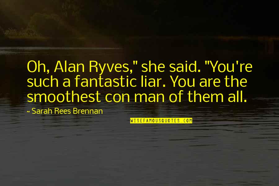 Con Man Quotes By Sarah Rees Brennan: Oh, Alan Ryves," she said. "You're such a