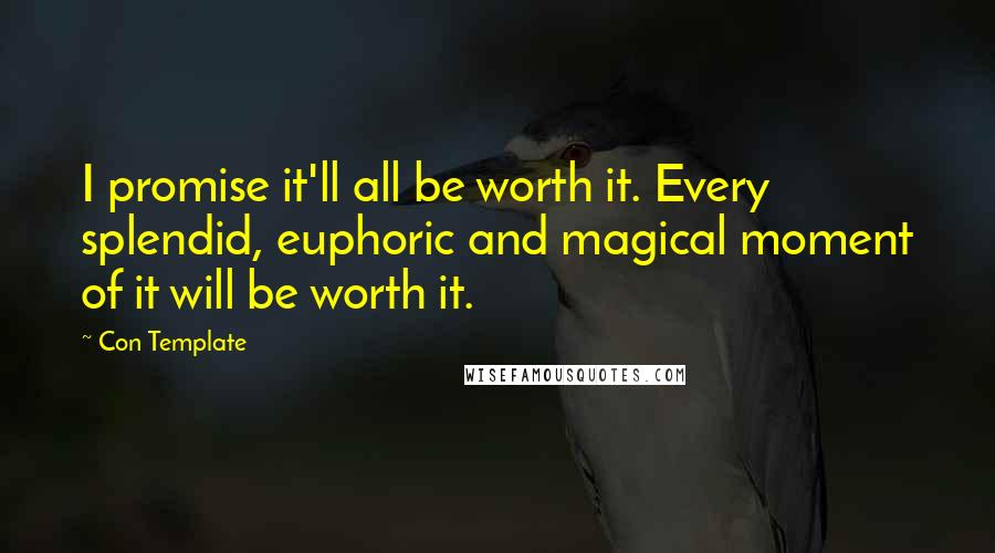 Con Template quotes: I promise it'll all be worth it. Every splendid, euphoric and magical moment of it will be worth it.