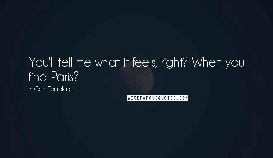 Con Template quotes: You'll tell me what it feels, right? When you find Paris?