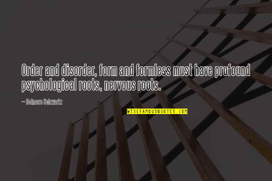 Con Tus Besos Quotes By Delmore Schwartz: Order and disorder, form and formless must have