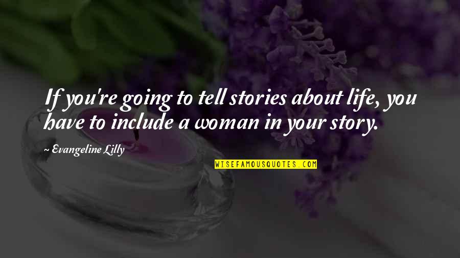 Con Woman Quotes By Evangeline Lilly: If you're going to tell stories about life,