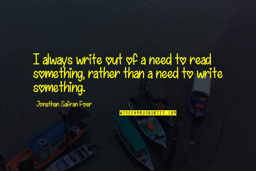Conacts Quotes By Jonathan Safran Foer: I always write out of a need to