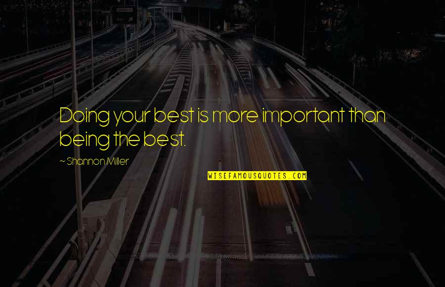 Conacts Quotes By Shannon Miller: Doing your best is more important than being