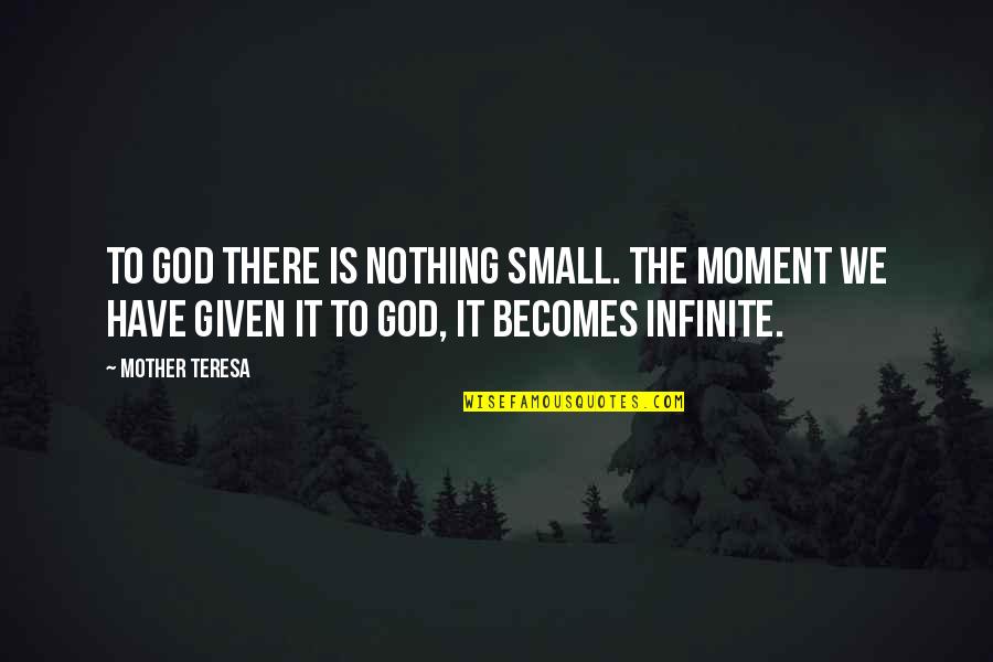 Conaire Mor Quotes By Mother Teresa: To God there is nothing small. The moment Conaire Mor Quotes By Mother Teresa: To God there is nothing small. The moment